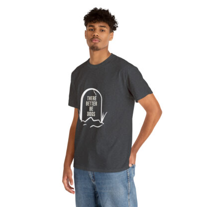 There better be dogs...-Heavy Cotton Tee - Image 6