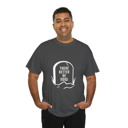 There better be dogs...-Heavy Cotton Tee - Image 8