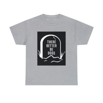 There better be dogs...-Heavy Cotton Tee - Image 37