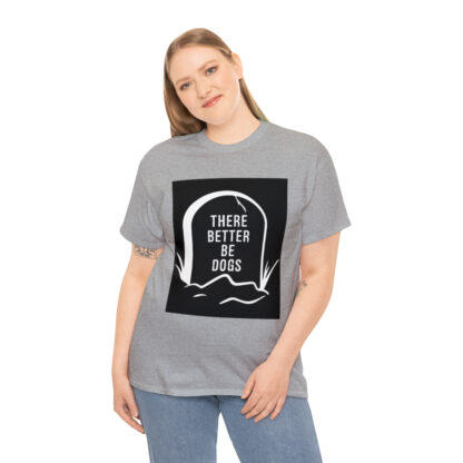 There better be dogs...-Heavy Cotton Tee - Image 40