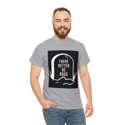 There better be dogs...-Heavy Cotton Tee - Image 41