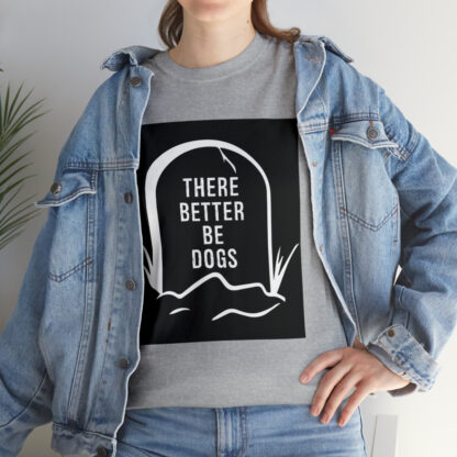 There better be dogs...-Heavy Cotton Tee - Image 45