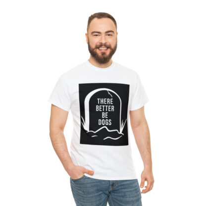 There better be dogs...-Heavy Cotton Tee - Image 17