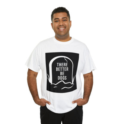 There better be dogs...-Heavy Cotton Tee - Image 20