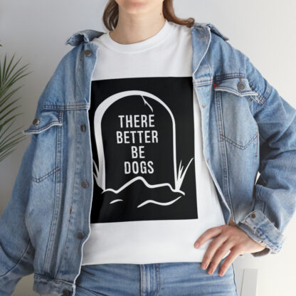 There better be dogs...-Heavy Cotton Tee - Image 21