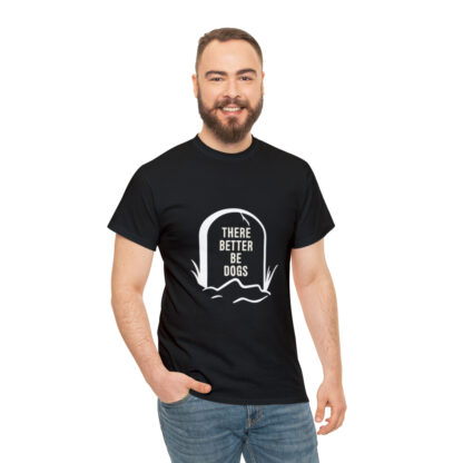 There better be dogs...-Heavy Cotton Tee - Image 29